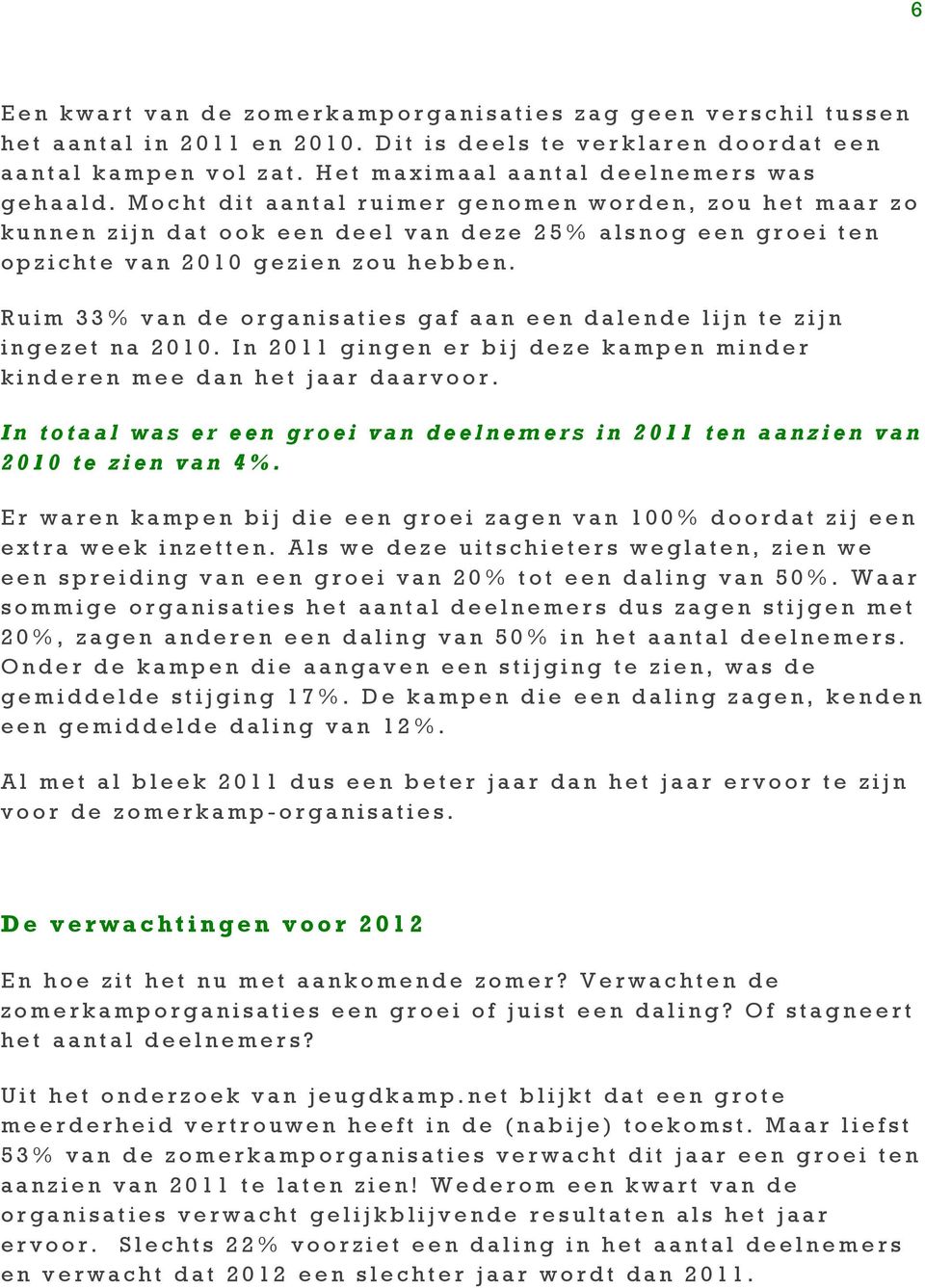 Ruim 33% van de organisaties gaf aan een dalende lijn te zijn ingezet na 2010. In 2011 gingen er bij deze kampen minder kinderen mee dan het jaar daarvoor.