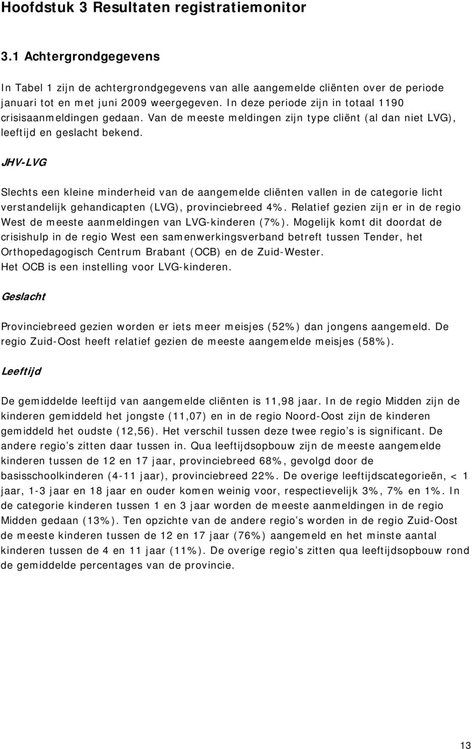 JHV-LVG Slechts een kleine minderheid van de aangemelde cliënten vallen in de categorie licht verstandelijk gehandicapten (LVG), provinciebreed 4%.