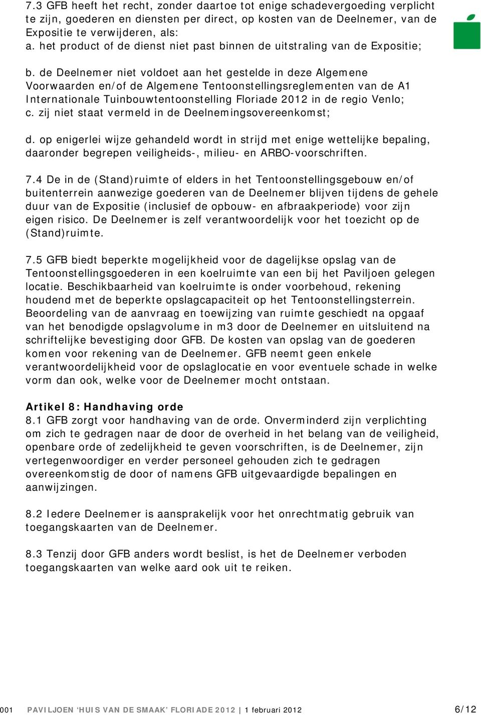 de Deelnemer niet voldoet aan het gestelde in deze Algemene Voorwaarden en/of de Algemene Tentoonstellingsreglementen van de A1 Internationale Tuinbouwtentoonstelling Floriade 2012 in de regio Venlo;