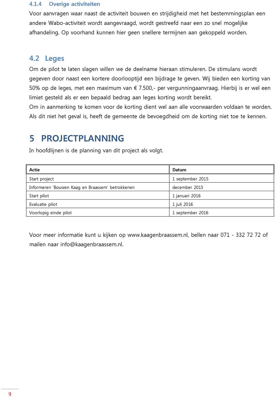 De stimulans wordt gegeven door naast een kortere doorlooptijd een bijdrage te geven. Wij bieden een korting van 50% op de leges, met een maximum van 7.500,- per vergunningaanvraag.