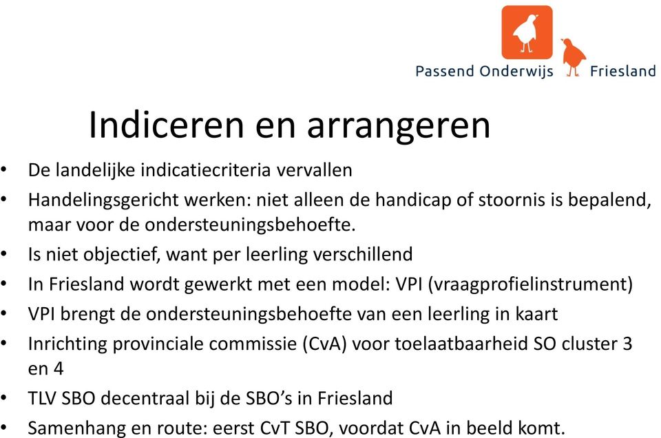 Is niet objectief, want per leerling verschillend In Friesland wordt gewerkt met een model: VPI (vraagprofielinstrument) VPI brengt de
