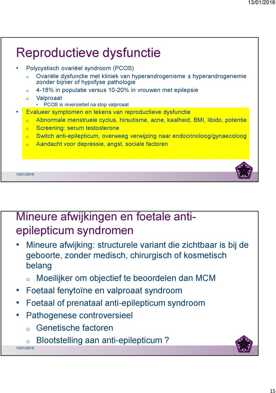 Screening: serum teststerne Switch anti-epilepticum, verweeg verwijzing naar endcrinlg/gynaeclg Aandacht vr depressie, angst, sciale factren Mineure afwijkingen en fetale antiepilepticum syndrmen