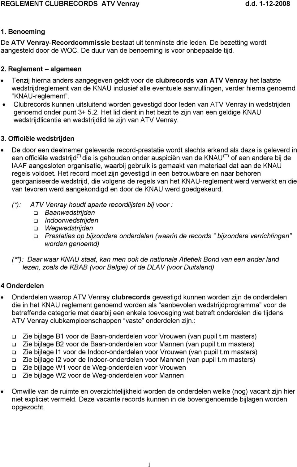 Reglement algemeen Tenzij hierna anders aangegeven geldt voor de clubrecords van ATV Venray het laatste wedstrijdreglement van de KNAU inclusief alle eventuele aanvullingen, verder hierna genoemd