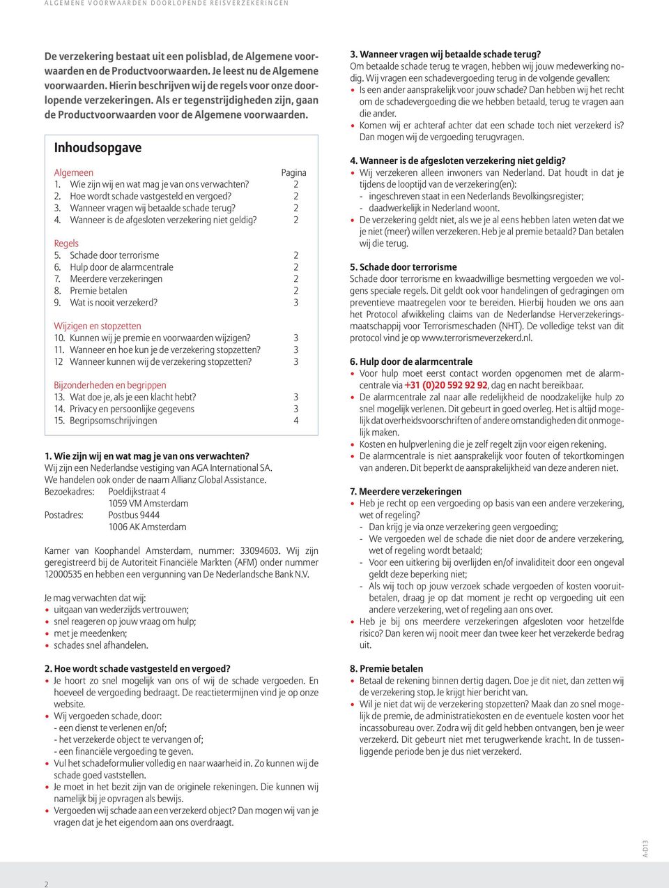 Wie zijn wij en wat mag je van ons verwachten? 2 2. Hoe wordt schade vastgesteld en vergoed? 2 3. Wanneer vragen wij betaalde schade terug? 2 4. Wanneer is de afgesloten verzekering niet geldig?