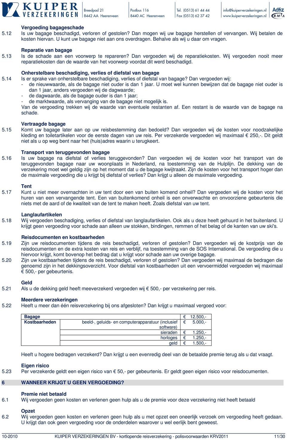 Wij vergoeden nooit meer reparatiekosten dan de waarde van het voorwerp voordat dit werd beschadigd. Onherstelbare beschadiging, verlies of diefstal van bagage 5.