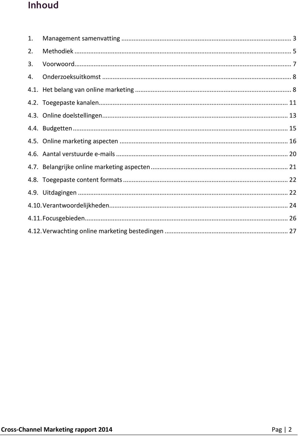 4.6. Aantal verstuurde e-mails... 20 4.7. Belangrijke online marketing aspecten... 21 4.8. Toegepaste content formats... 22 4.9. Uitdagingen.