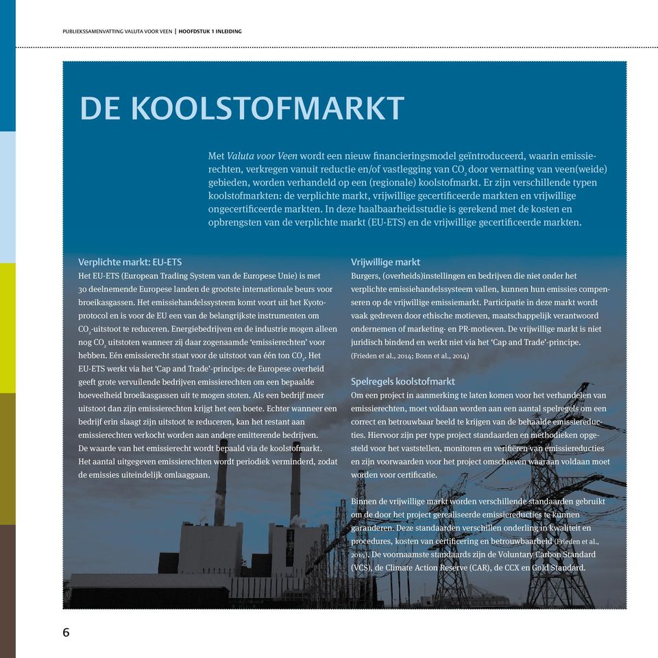 Er zijn verschillende typen koolstofmarkten: de verplichte markt, vrijwillige gecertificeerde markten en vrijwillige ongecertificeerde markten.