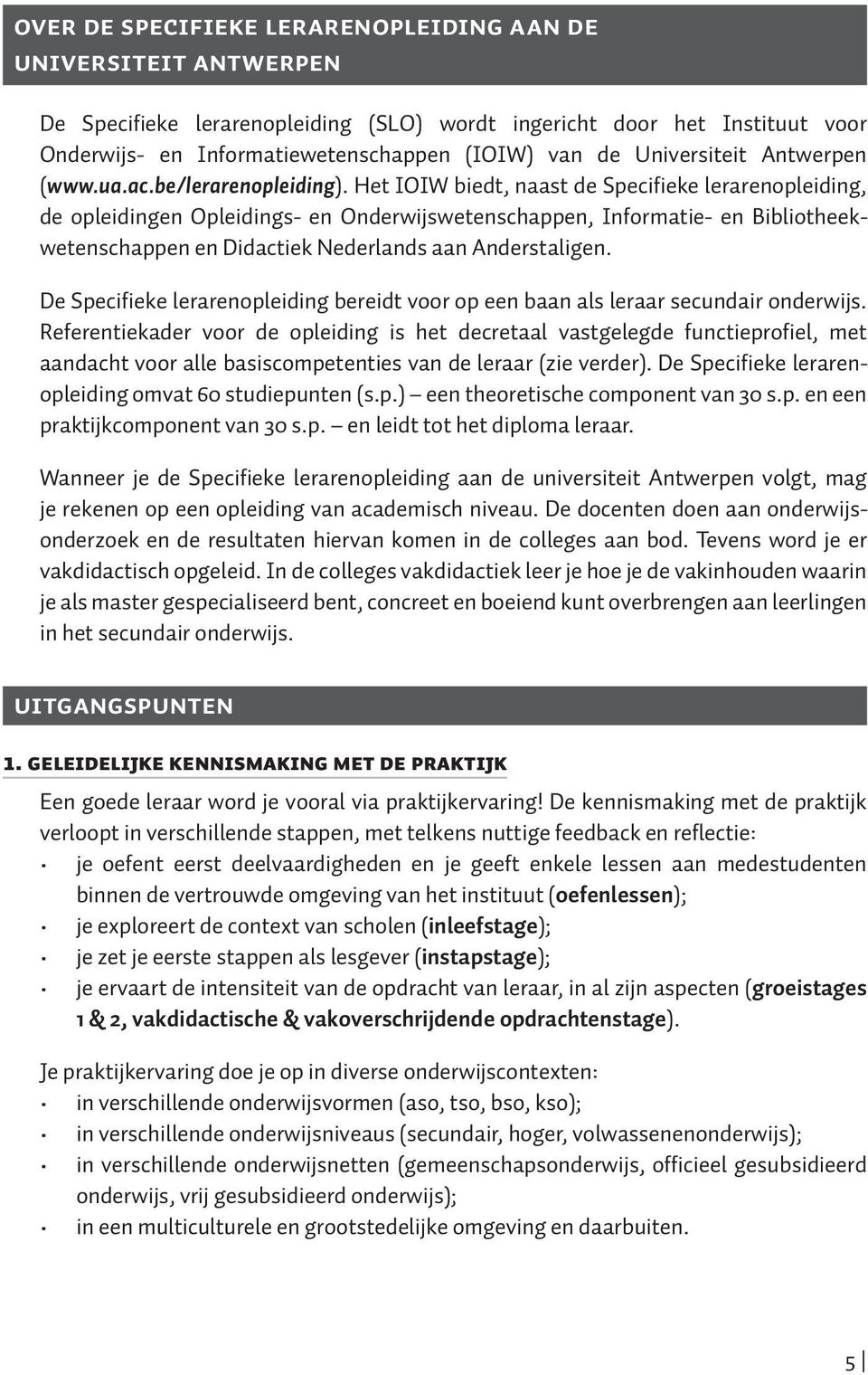 Het IOIW biedt, naast de Specifieke lerarenopleiding, de opleidingen Opleidings- en Onderwijswetenschappen, Informatie- en Bibliotheekwetenschappen en Didactiek Nederlands aan Anderstaligen.