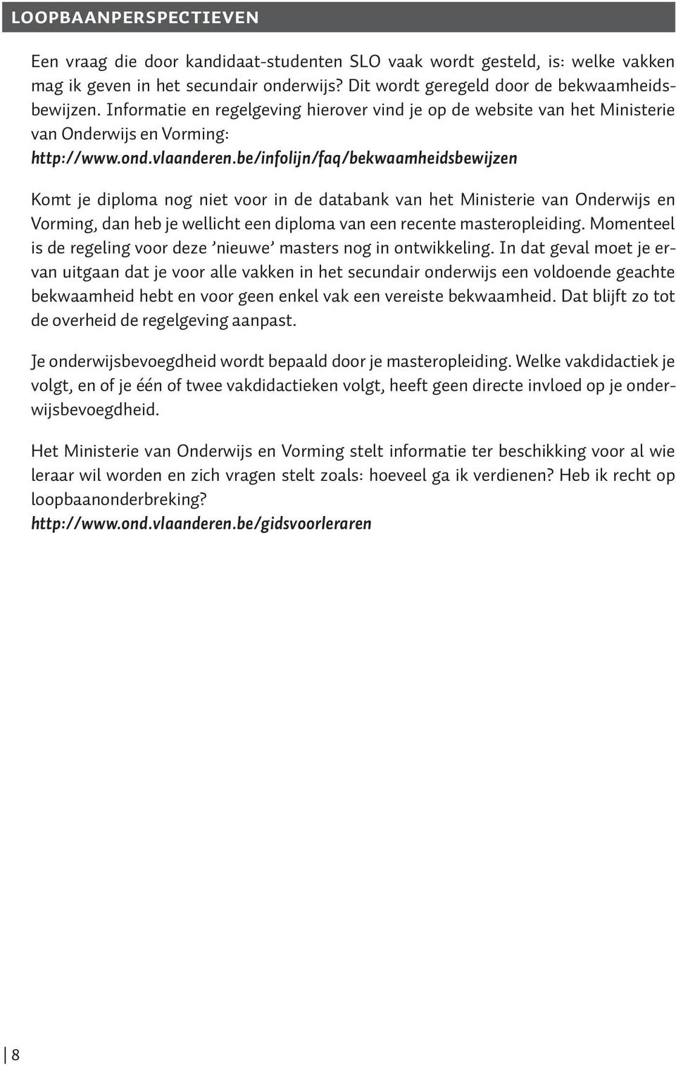 be/infolijn/faq/bekwaamheidsbewijzen Komt je diploma nog niet voor in de databank van het Ministerie van Onderwijs en Vorming, dan heb je wellicht een diploma van een recente masteropleiding.