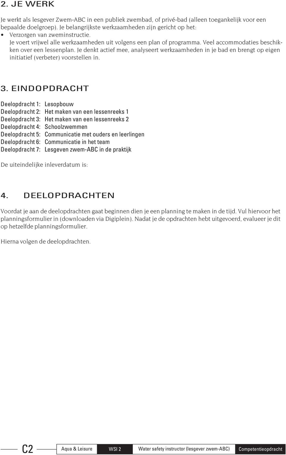 Veel accommodaties beschikken over een lessenplan. Je denkt actief mee, analyseert werkzaamheden in je bad en brengt op eigen initiatief (verbeter) voorstellen in. 3.