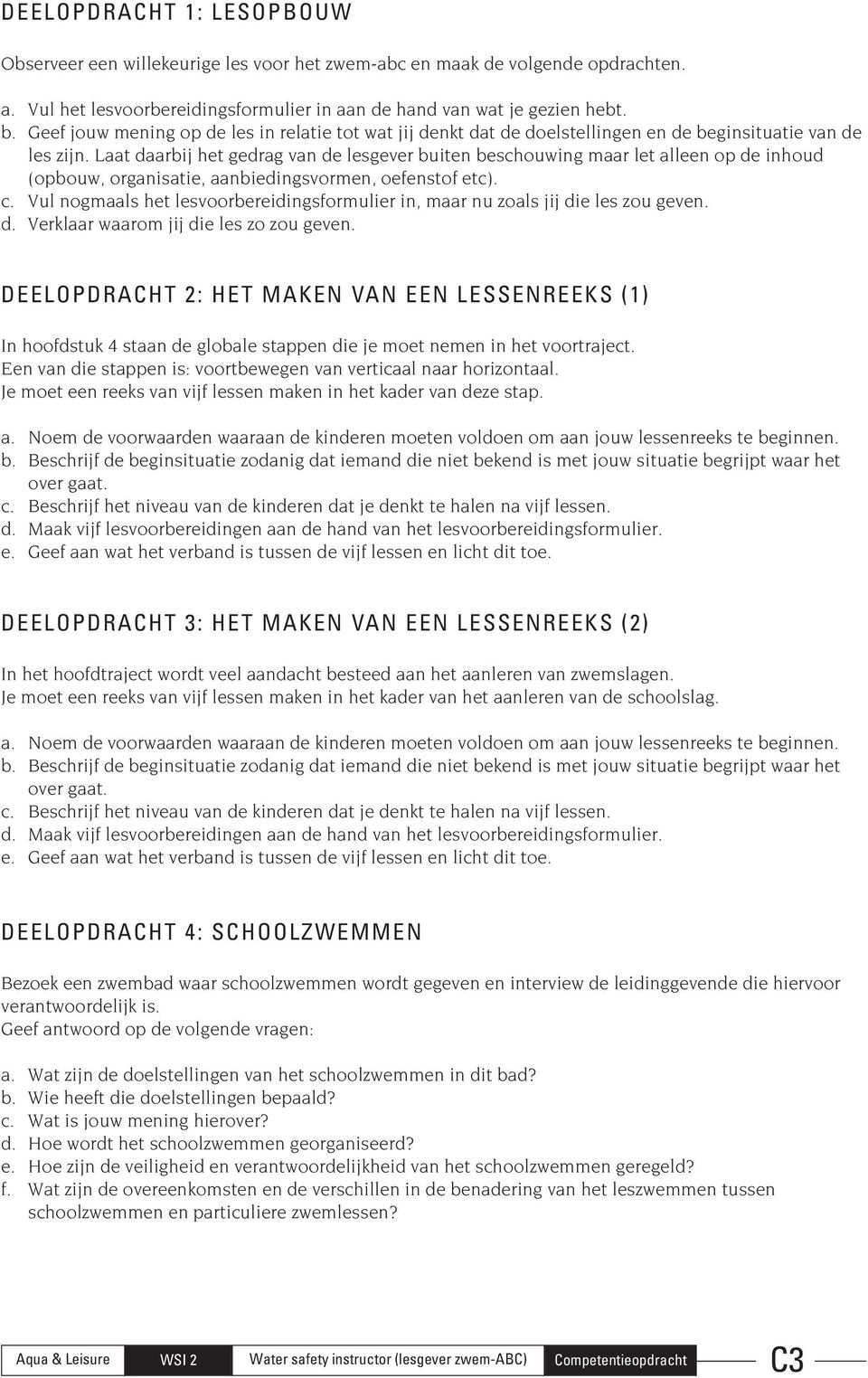 Laat daarbij het gedrag van de lesgever buiten beschouwing maar let alleen op de inhoud (opbouw, organisatie, aanbiedingsvormen, oefenstof etc). c.