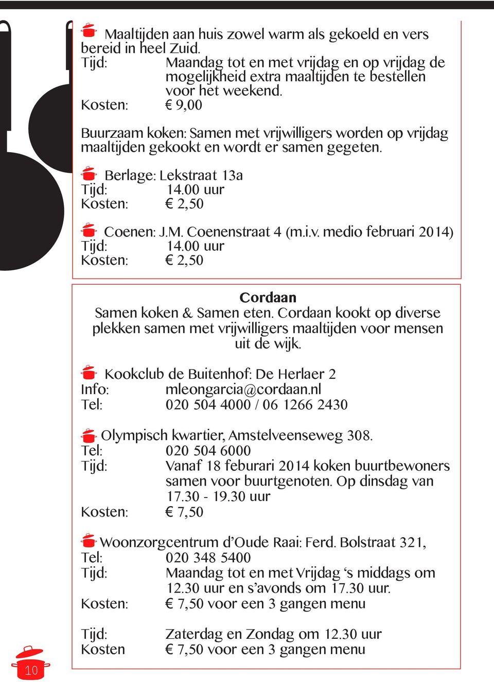 i.v. medio februari 2014) Tijd: 14.00 uur Kosten: 2,50 Cordaan Samen koken & Samen eten. Cordaan kookt op diverse plekken samen met vrijwilligers maaltijden voor mensen uit de wijk.