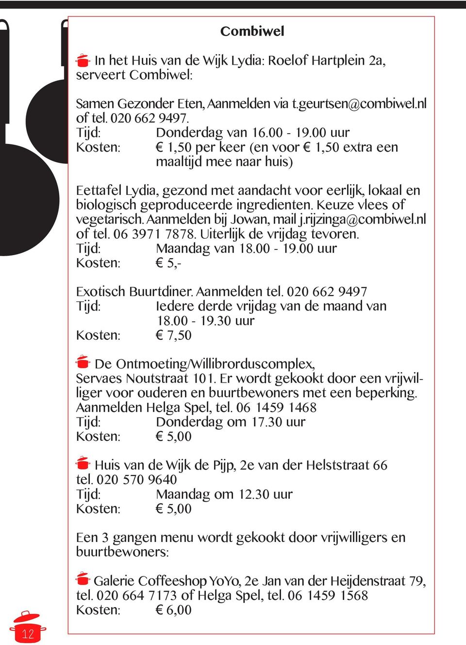Keuze vlees of vegetarisch. Aanmelden bij Jowan, mail j.rijzinga@combiwel.nl of tel. 06 3971 7878. Uiterlijk de vrijdag tevoren. Tijd: Maandag van 18.00-19.00 uur Kosten: 5,- Exotisch Buurtdiner.
