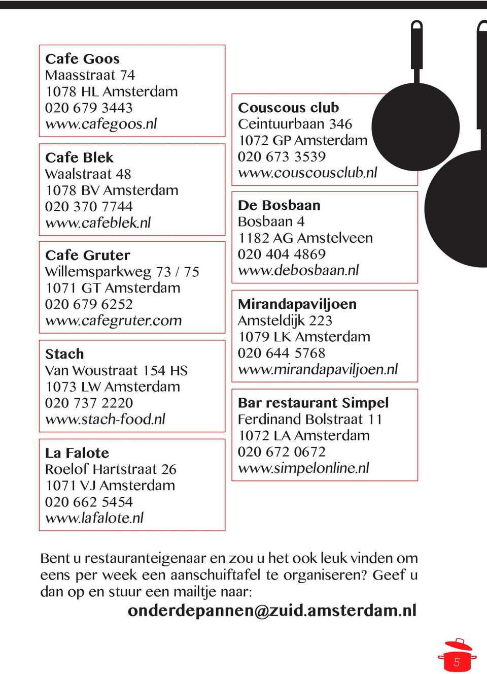 nl La Falote Roelof Hartstraat 26 1071 VJ Amsterdam 020 662 5454 www.lafalote.nl Couscous club Ceintuurbaan 346 1072 GP Amsterdam 020 673 3539 www.couscousclub.