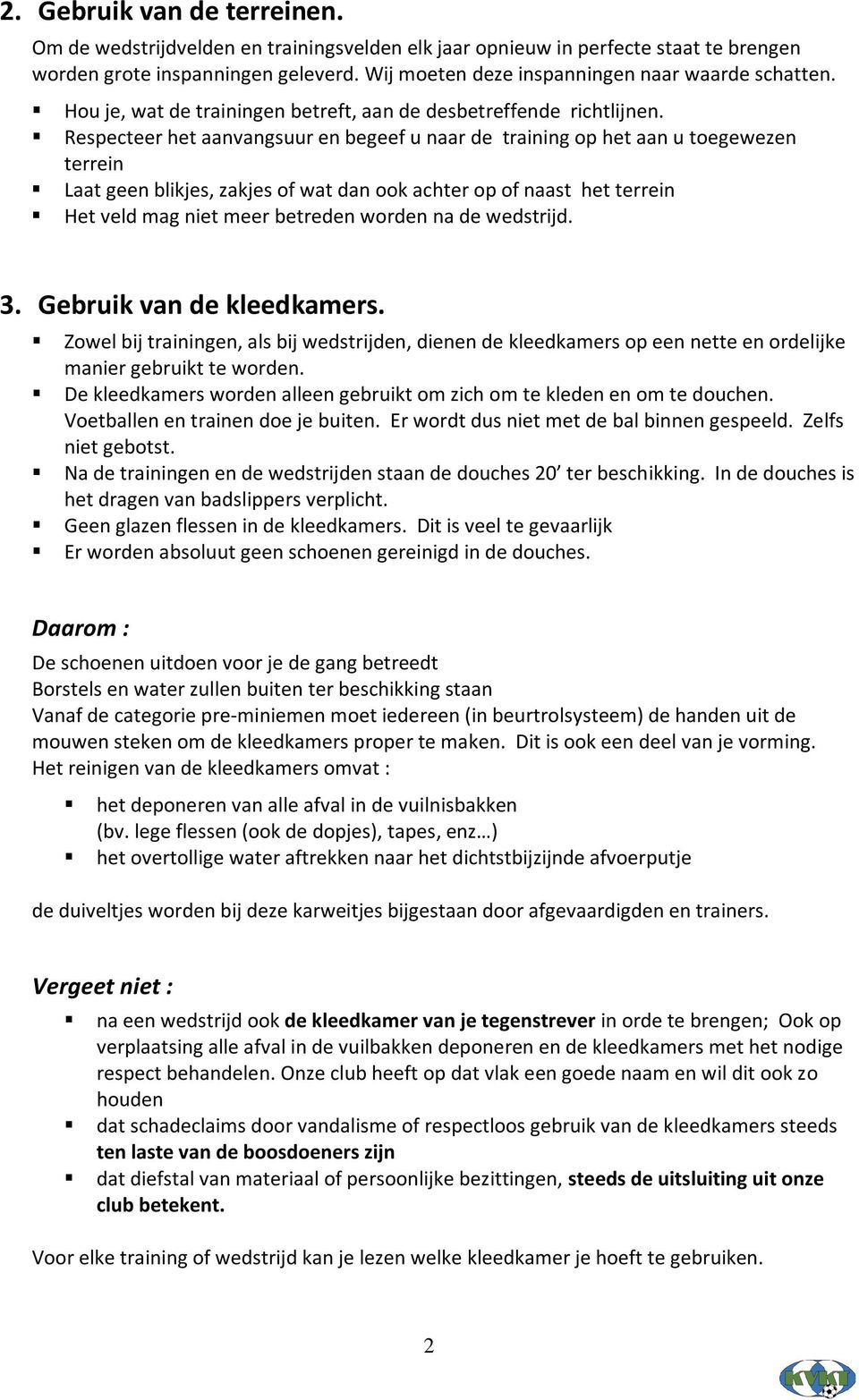 Respecteer het aanvangsuur en begeef u naar de training op het aan u toegewezen terrein Laat geen blikjes, zakjes of wat dan ook achter op of naast het terrein Het veld mag niet meer betreden worden