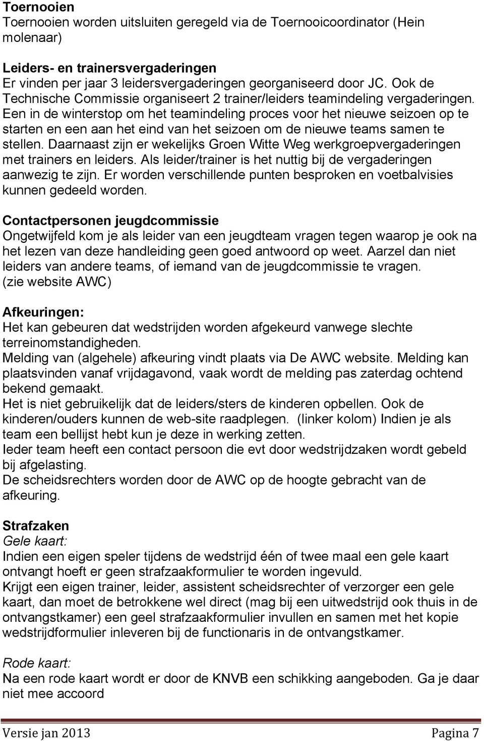 Een in de winterstop om het teamindeling proces voor het nieuwe seizoen op te starten en een aan het eind van het seizoen om de nieuwe teams samen te stellen.