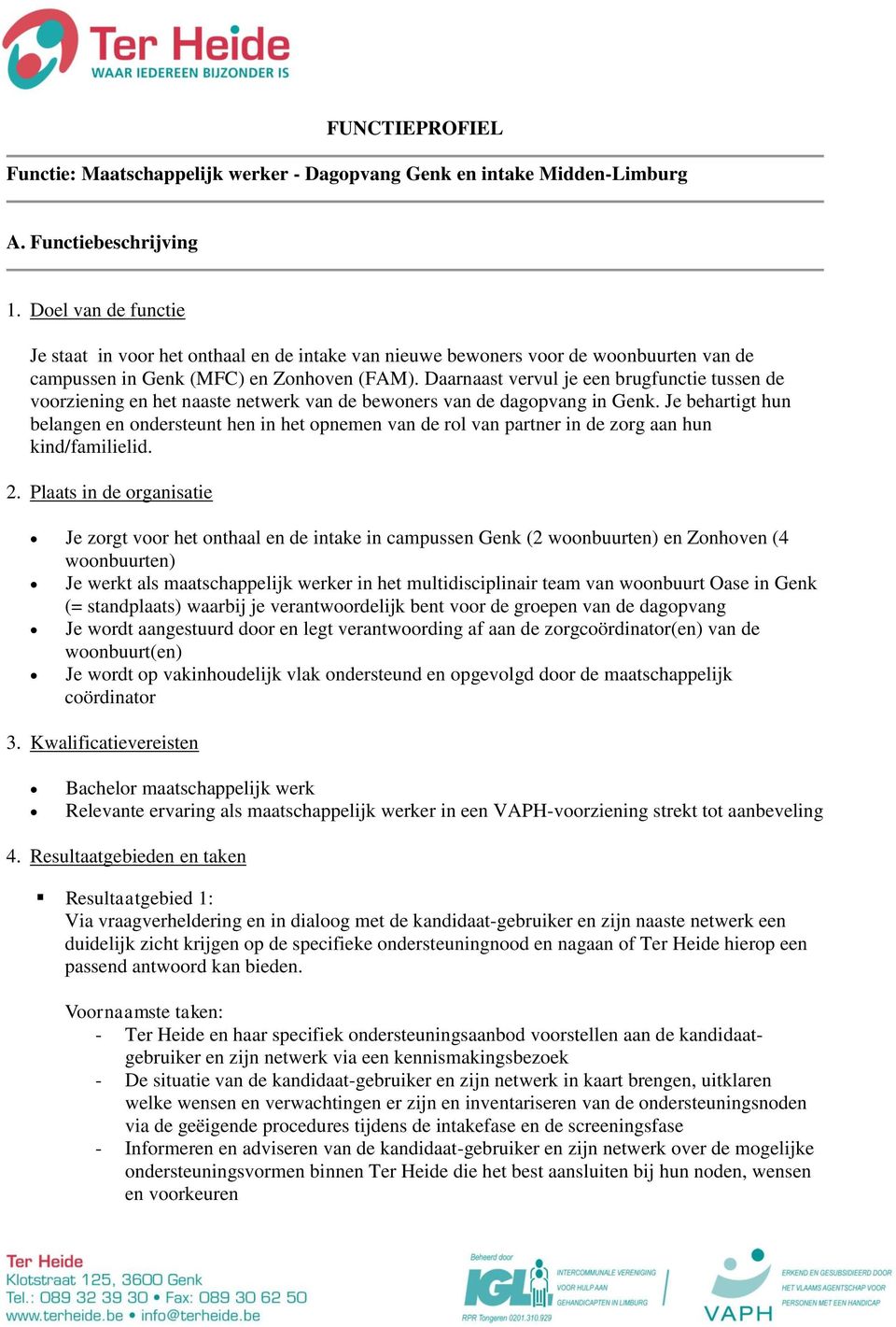 Daarnaast vervul je een brugfunctie tussen de voorziening en het naaste netwerk van de bewoners van de dagopvang in Genk.