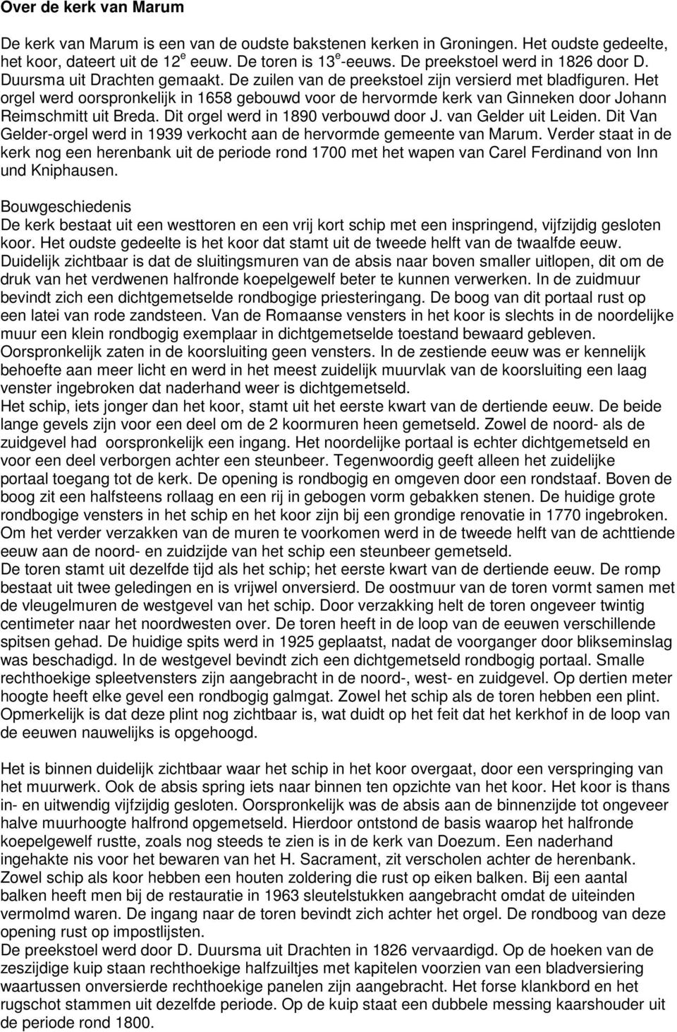 Het orgel werd oorspronkelijk in 1658 gebouwd voor de hervormde kerk van Ginneken door Johann Reimschmitt uit Breda. Dit orgel werd in 1890 verbouwd door J. van Gelder uit Leiden.