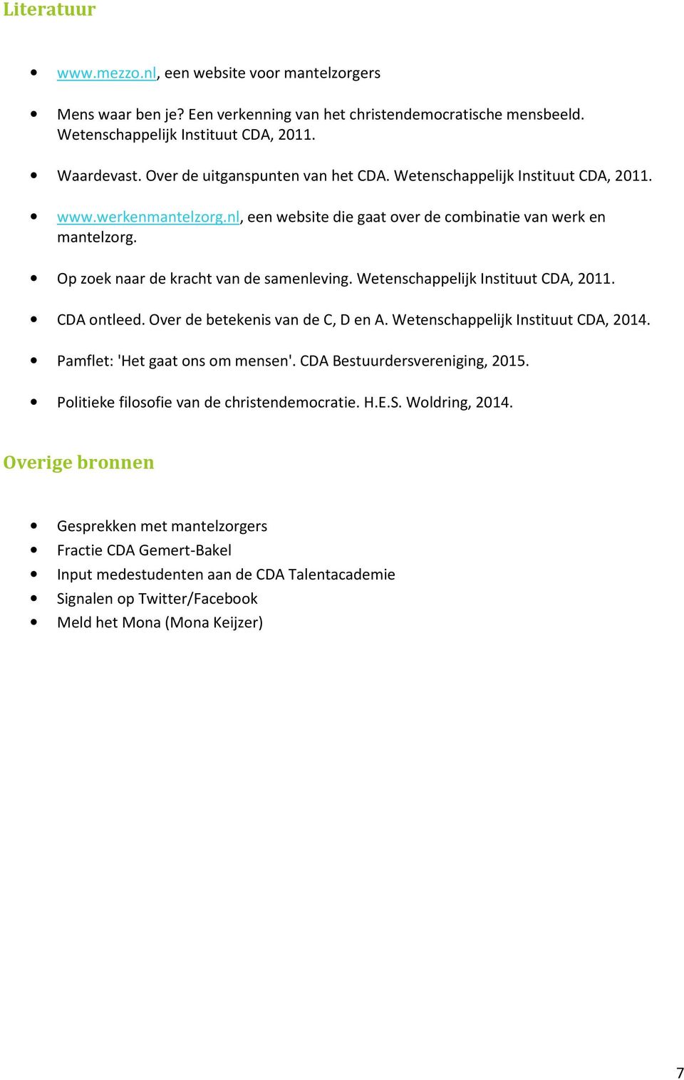 Op zoek naar de kracht van de samenleving. Wetenschappelijk Instituut CDA, 2011. CDA ontleed. Over de betekenis van de C, D en A. Wetenschappelijk Instituut CDA, 2014.