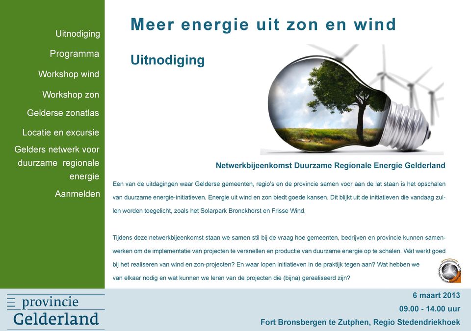 energie-initiatieven. Energie uit wind en zon biedt goede kansen. Dit blijkt uit de initiatieven die vandaag zullen worden toegelicht, zoals het Solarpark Bronckhorst en Frisse Wind.