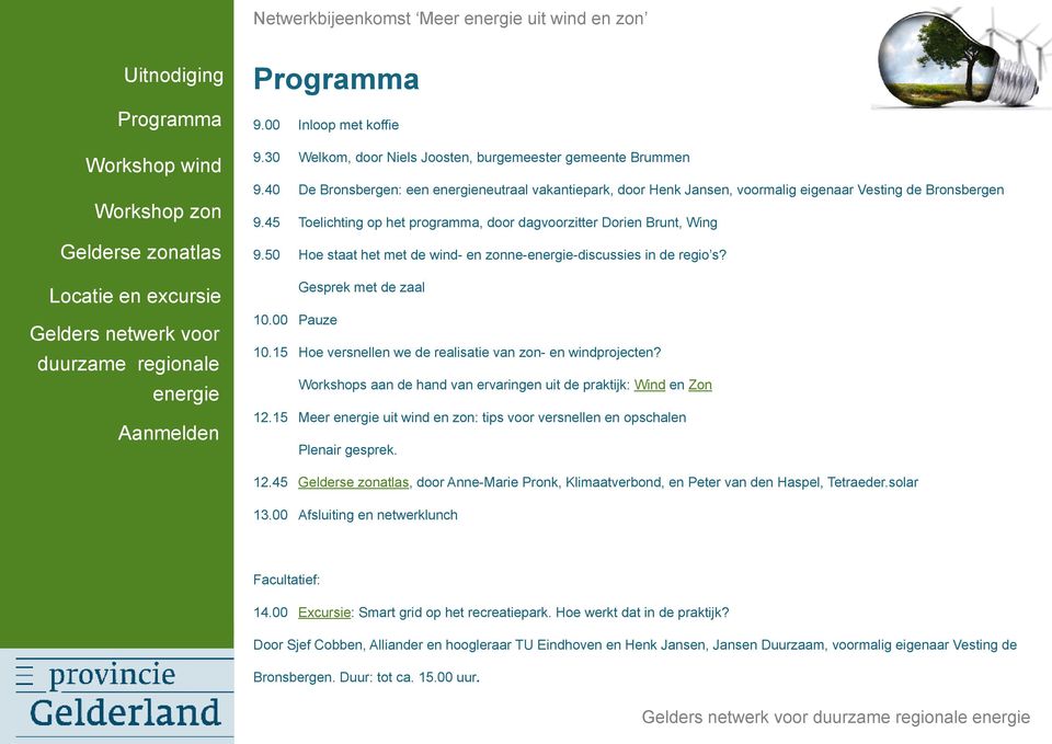 50 Hoe staat het met de wind- en zonne-energie-discussies in de regio s? Gesprek met de zaal 10.00 Pauze 10.15 Hoe versnellen we de realisatie van zon- en windprojecten?