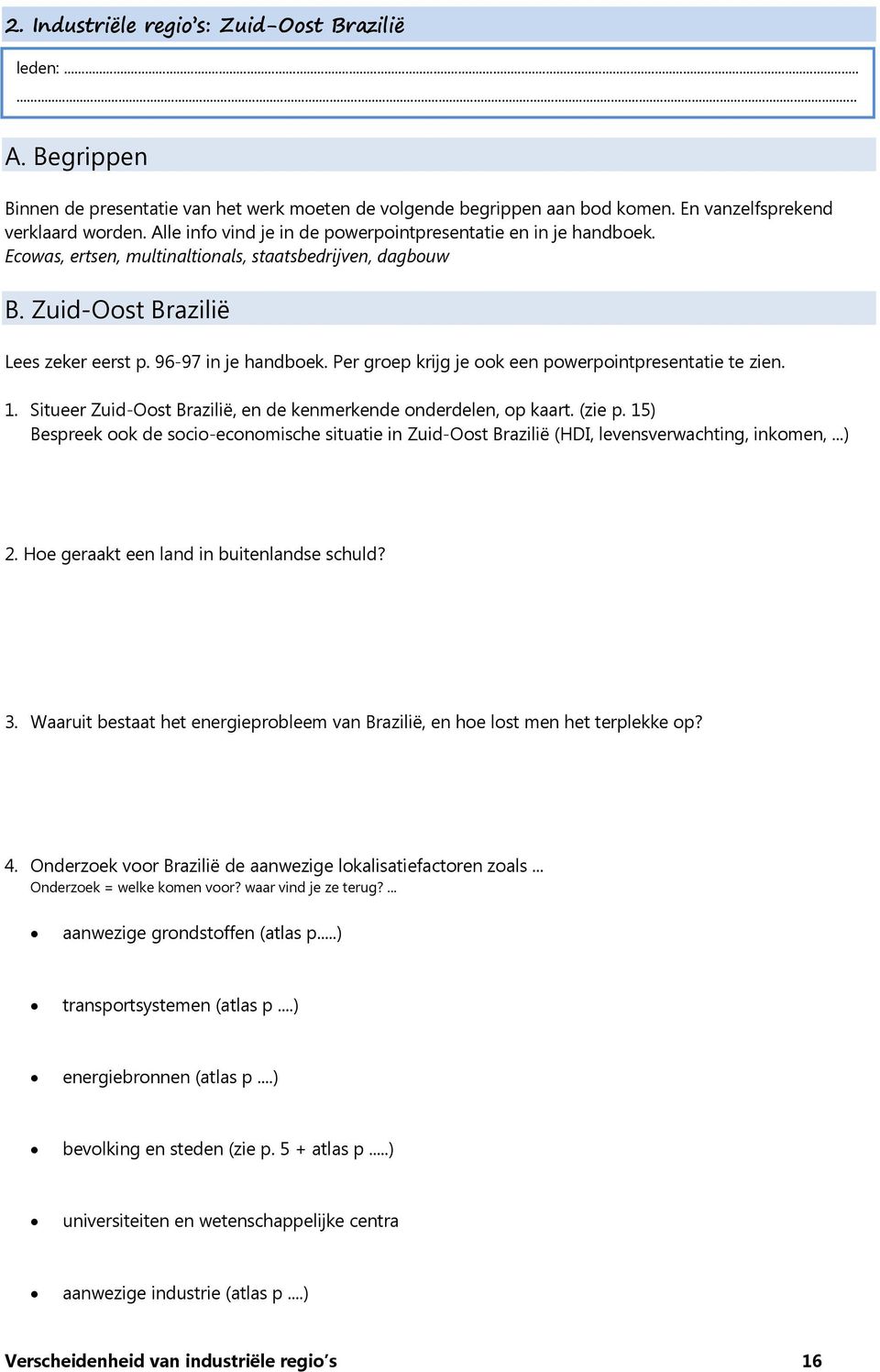 Per groep krijg je ook een powerpointpresentatie te zien. 1. Situeer Zuid-Oost Brazilië, en de kenmerkende onderdelen, op kaart. (zie p.