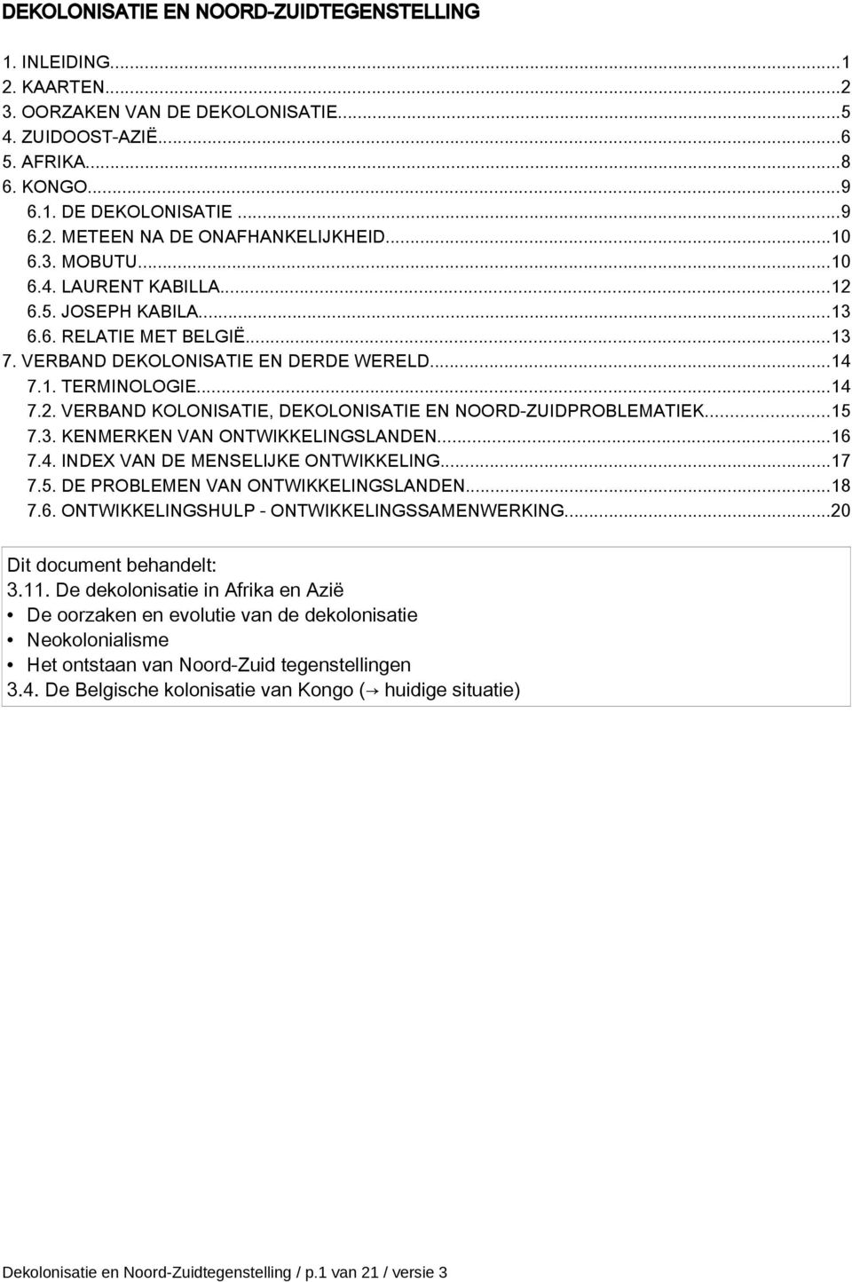 ..15 7.3. KENMERKEN VAN ONTWIKKELINGSLANDEN...16 7.4. INDEX VAN DE MENSELIJKE ONTWIKKELING...17 7.5. DE PROBLEMEN VAN ONTWIKKELINGSLANDEN...18 7.6. ONTWIKKELINGSHULP - ONTWIKKELINGSSAMENWERKING...20 3.