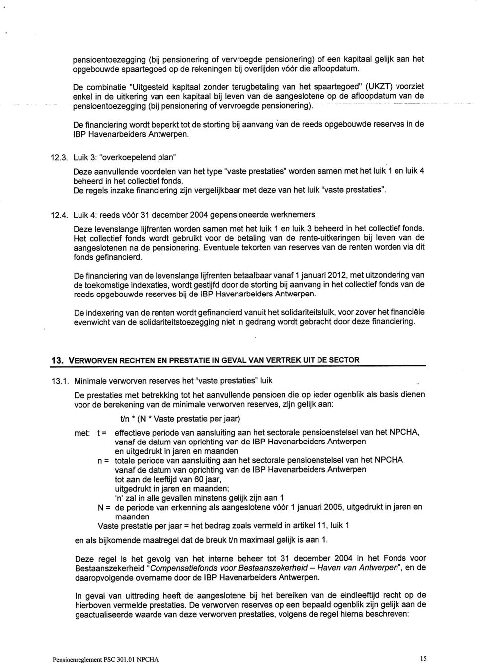 pensioentoezegging (bij pensionering of vervroegde pensionering). De financiering wordt beperkt tot de storting bij aanvang van de reeds opgebouwde reserves in de IBP Havenarbeiders Antwerpen. 12.3.