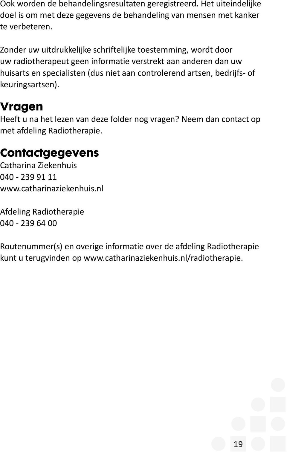 artsen, bedrijfs- of keuringsartsen). Vragen Heeft u na het lezen van deze folder nog vragen? Neem dan contact op met afdeling Radiotherapie.