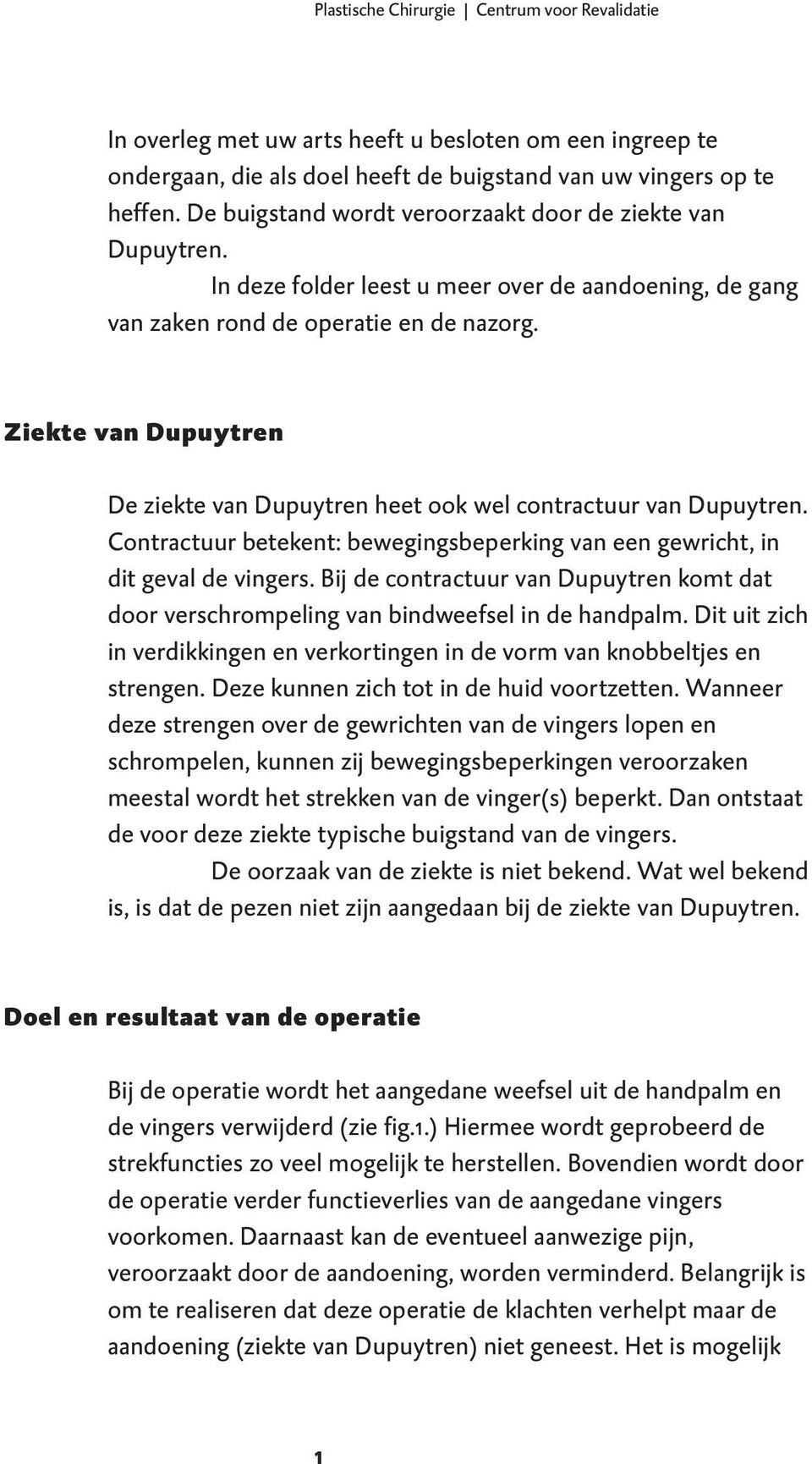 Ziekte van Dupuytren De ziekte van Dupuytren heet ook wel contractuur van Dupuytren. Contractuur betekent: bewegingsbeperking van een gewricht, in dit geval de vingers.