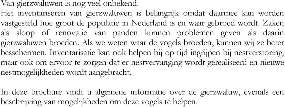 Zaken als sloop of renovatie van panden kunnen problemen geven als daarin gierzwaluwen broeden. Als we weten waar de vogels broeden, kunnen wij ze beter besschermen.