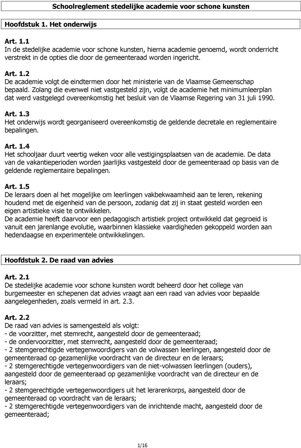 Zolang die evenwel niet vastgesteld zijn, volgt de academie het minimumleerplan dat werd vastgelegd overeenkomstig het besluit van de Vlaamse Regering van 31 juli 19