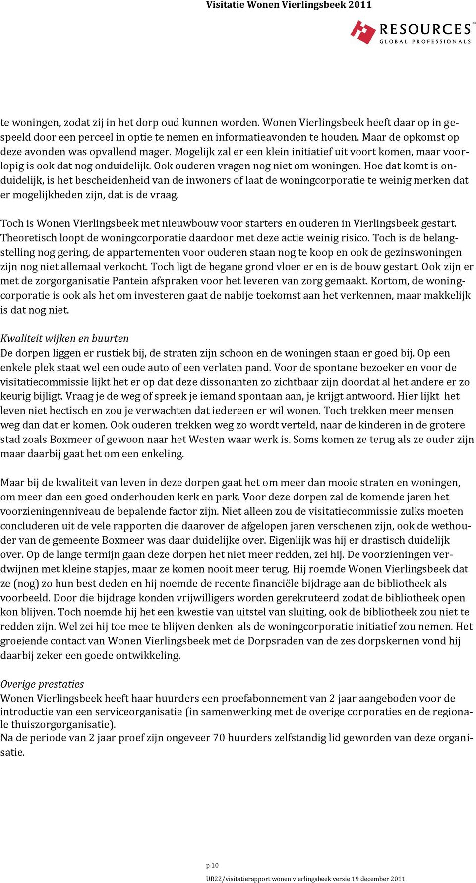 Hoe dat komt is onduidelijk, is het bescheidenheid van de inwoners of laat de woningcorporatie te weinig merken dat er mogelijkheden zijn, dat is de vraag.