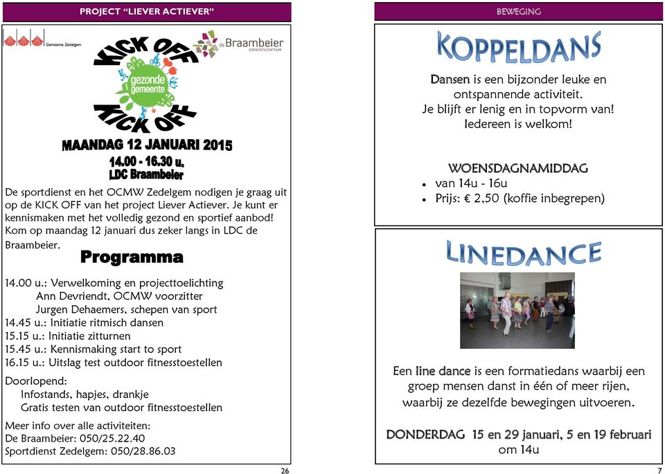 Kom op maandag 12 januari dus zeker langs in LDC de Braambeier. WOENSDAGNAMIDDAG van - 16u Prijs: 2,50 (koffie inbegrepen) 14.00 u.