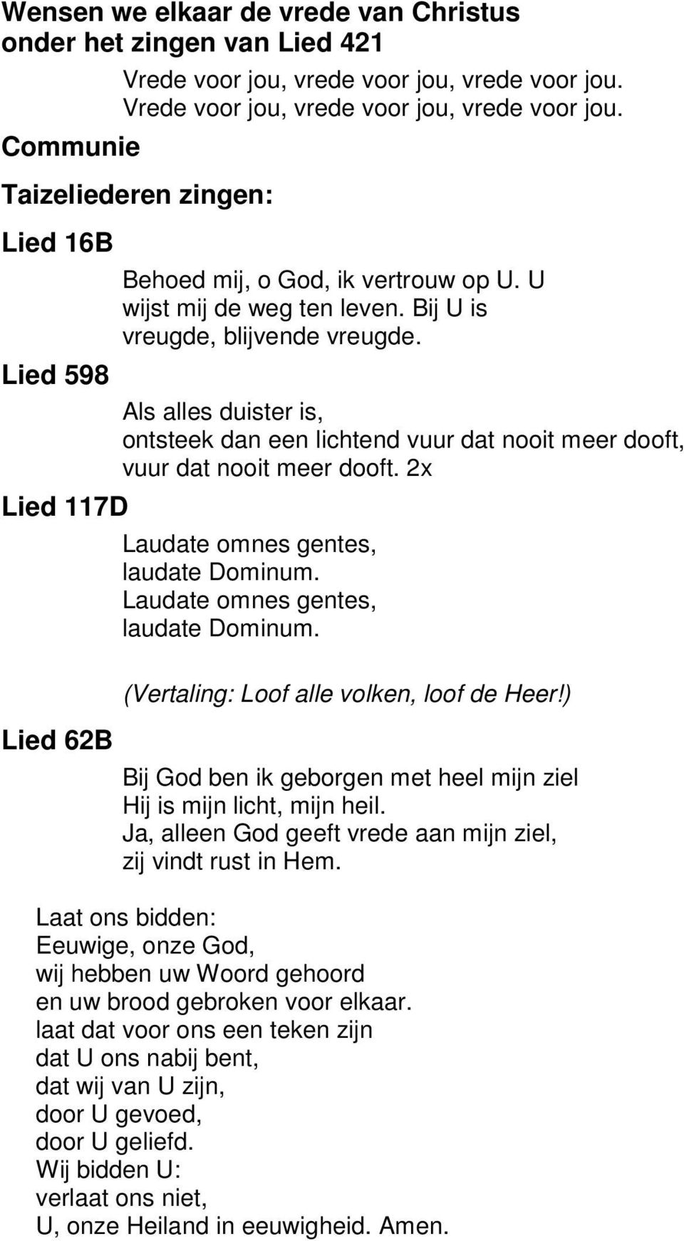 Bij U is vreugde, blijvende vreugde. Als alles duister is, ontsteek dan een lichtend vuur dat nooit meer dooft, vuur dat nooit meer dooft. 2x Laudate omnes gentes, laudate Dominum.