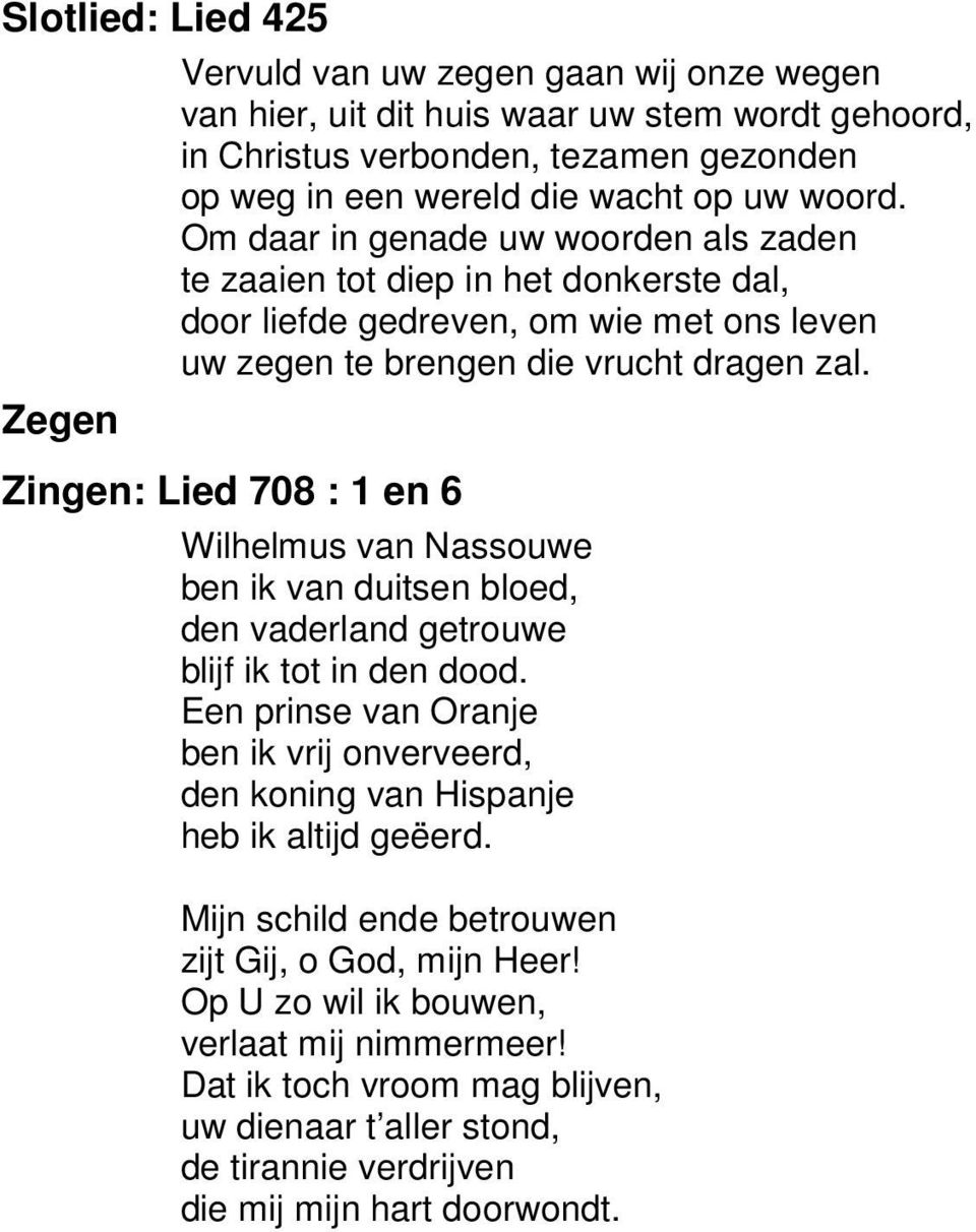 Zingen: Lied 708 : 1 en 6 Wilhelmus van Nassouwe ben ik van duitsen bloed, den vaderland getrouwe blijf ik tot in den dood.