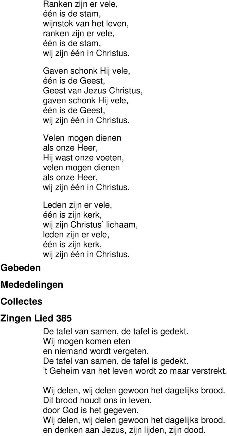 Velen mogen dienen als onze Heer, Hij wast onze voeten, velen mogen dienen als onze Heer, wij zijn één in Christus.