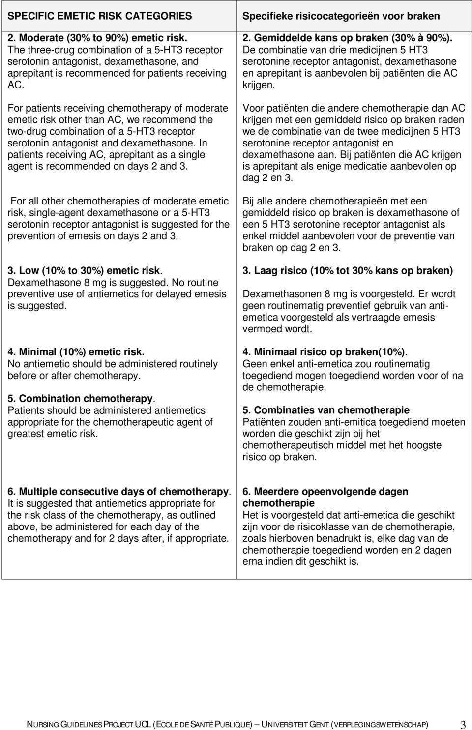 For patients receiving chemotherapy of moderate emetic risk other than AC, we recommend the two-drug combination of a 5-HT3 receptor serotonin antagonist and dexamethasone.