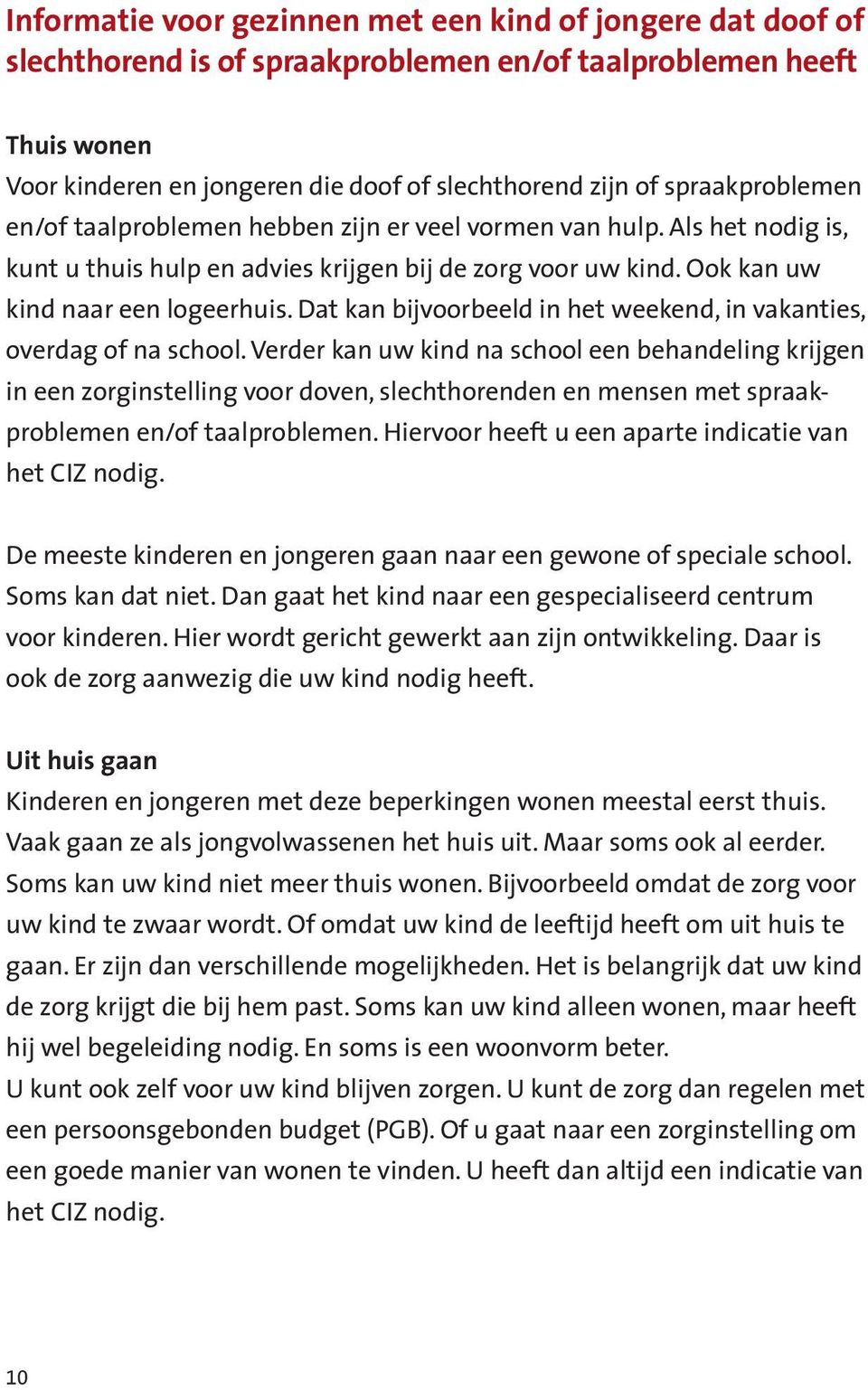 Dat kan bijvoorbeeld in het weekend, in vakanties, overdag of na school.