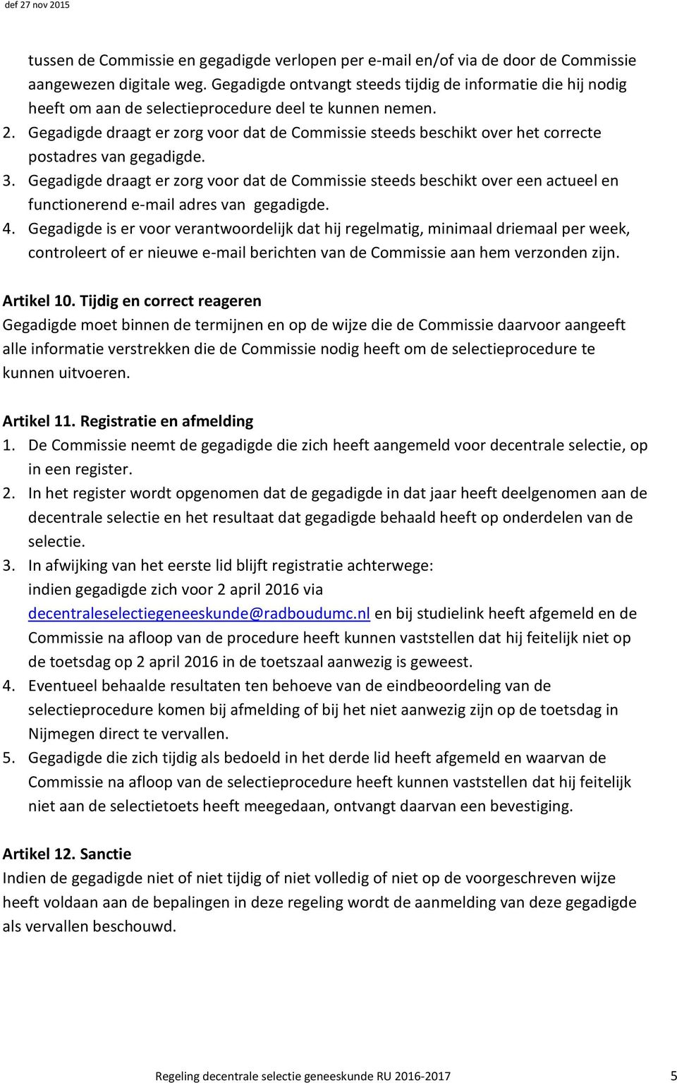 Gegadigde draagt er zorg voor dat de Commissie steeds beschikt over het correcte postadres van gegadigde. 3.