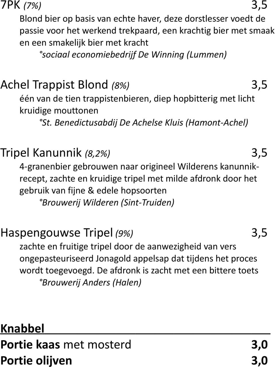Benedictusabdij De Achelse Kluis (Hamont-Achel) Tripel Kanunnik (8,2%) 4-granenbier gebrouwen naar origineel Wilderens kanunnikrecept, zachte en kruidige tripel met milde afdronk door het gebruik van