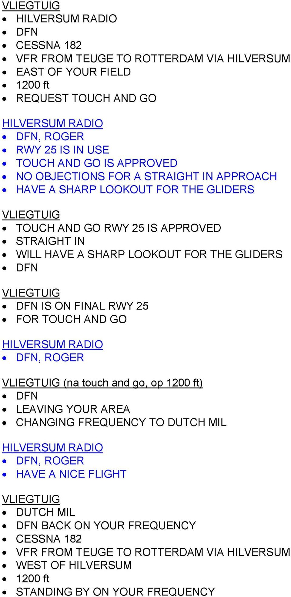 LOOKOUT FOR THE GLIDERS IS ON FINAL RWY 25 FOR TOUCH AND GO HILVERSUM RADIO, ROGER (na touch and go, op 1200 ft) LEAVING YOUR AREA CHANGING FREQUENCY TO