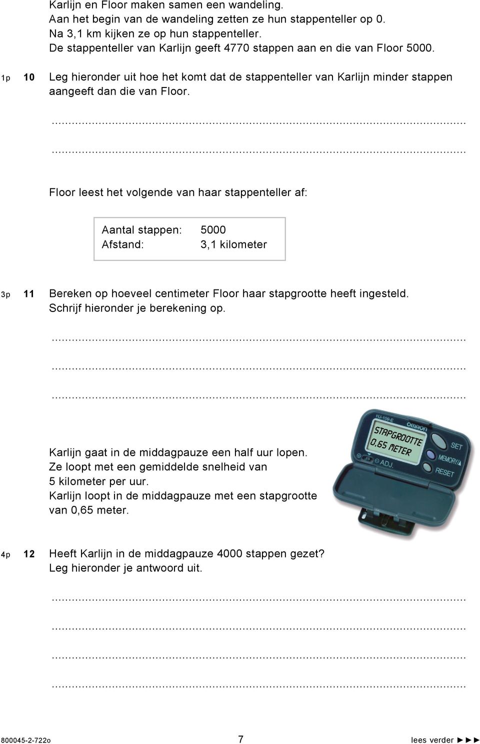 Floor leest het volgende van haar stappenteller af: Aantal stappen: 5000 Afstand: 3,1 kilometer 3p 11 Bereken op hoeveel centimeter Floor haar stapgrootte heeft ingesteld.