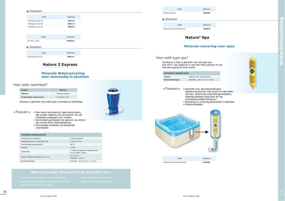 Voor welk type spa? Nature 2 Spa Minerale zuivering voor spas De nature 2 Spa is geschikt voor elk type spa (tot 4m³), die uitgerust is met een filter patroon en die met aanzuiging en druk werkt.