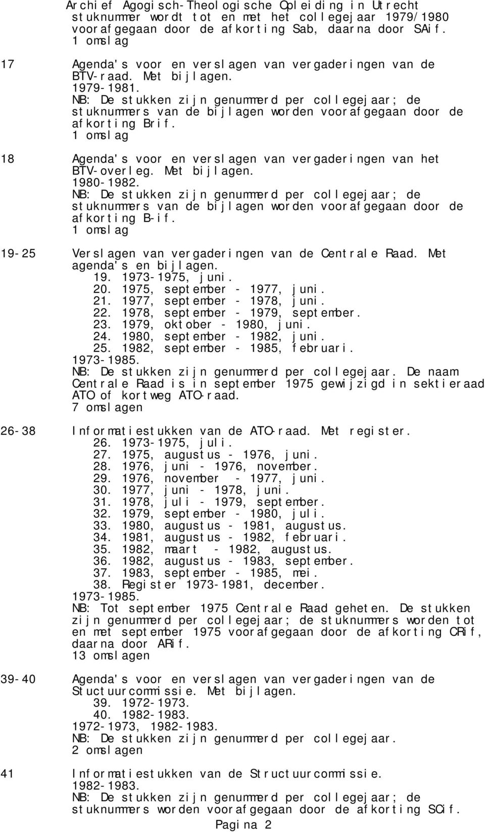 Met bijlagen. 1980-1982. NB: De stukken zijn genummerd per collegejaar; de stuknummers van de bijlagen worden voorafgegaan door de afkorting B-if.