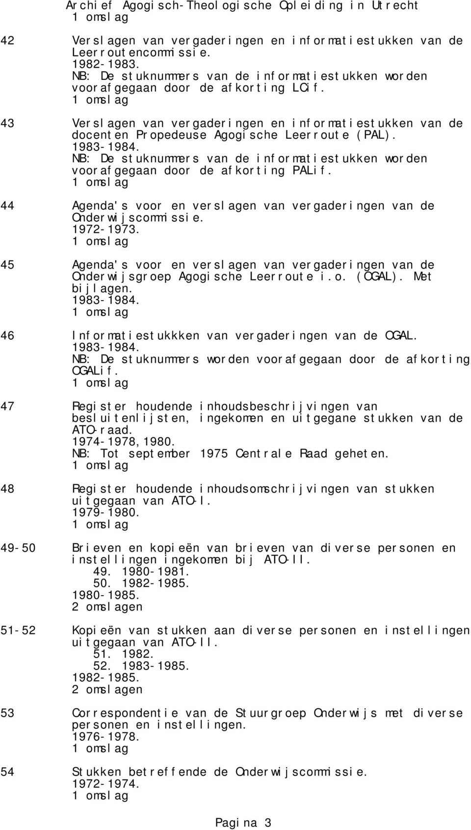 NB: De stuknummers van de informatiestukken worden voorafgegaan door de afkorting PALif. 44 Agenda's voor en verslagen van vergaderingen van de Onderwijscommissie. 1972-1973.