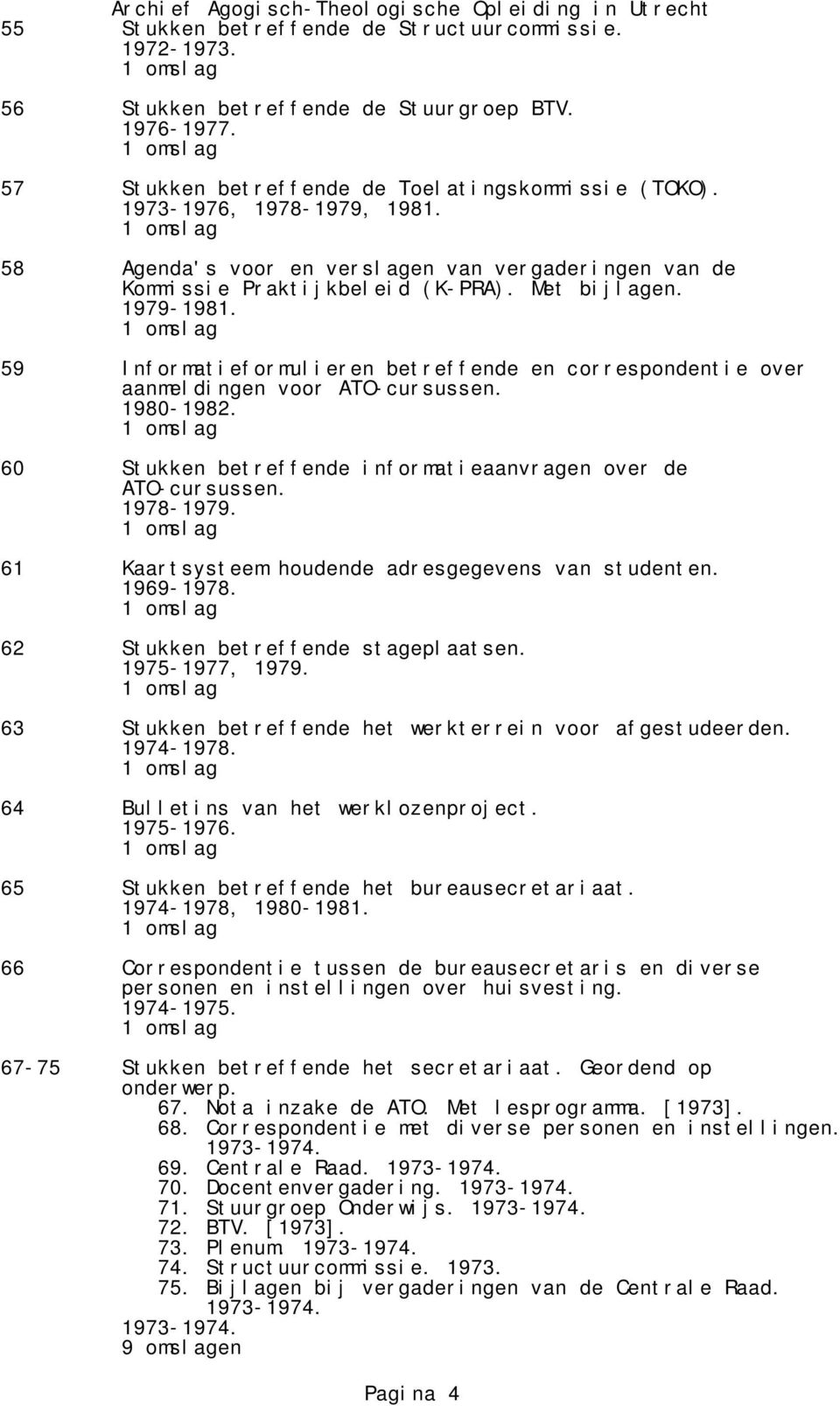 59 Informatieformulieren betreffende en correspondentie over aanmeldingen voor ATO-cursussen. 1980-1982. 60 Stukken betreffende informatieaanvragen over de ATO-cursussen. 1978-1979.