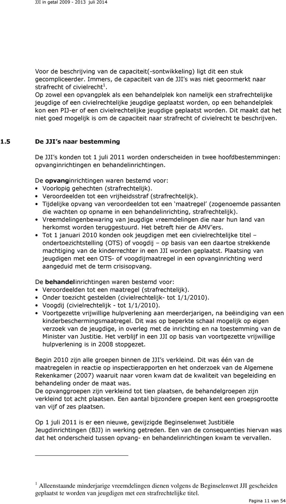 Op zowel een opvangplek als een behandelplek kon namelijk een strafrechtelijke jeugdige of een civielrechtelijke jeugdige geplaatst worden, op een behandelplek kon een PIJ-er of een civielrechtelijke