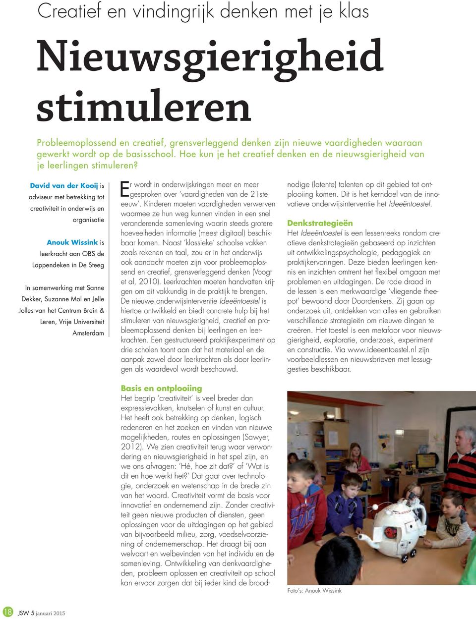 David van der Kooij is adviseur met betrekking tot creativiteit in onderwijs en organisatie Anouk Wissink is leerkracht aan OBS de Lappendeken in De Steeg In samenwerking met Sanne Dekker, Suzanne