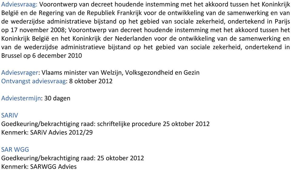 België en het Koninkrijk der Nederlanden voor de ontwikkeling van de samenwerking en van de wederzijdse administratieve bijstand op het gebied van sociale zekerheid, ondertekend in Brussel op 6